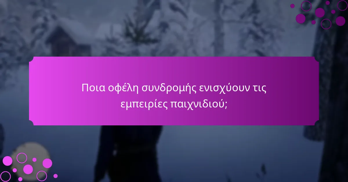 Ποια οφέλη συνδρομής ενισχύουν τις εμπειρίες παιχνιδιού;